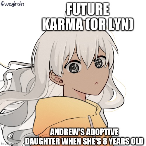 Idk I decided to just come by and post this for no reason qwq (also I forgot her horns but this is her human form .-.) | FUTURE KARMA (OR LYN); ANDREW'S ADOPTIVE DAUGHTER WHEN SHE'S 8 YEARS OLD | made w/ Imgflip meme maker