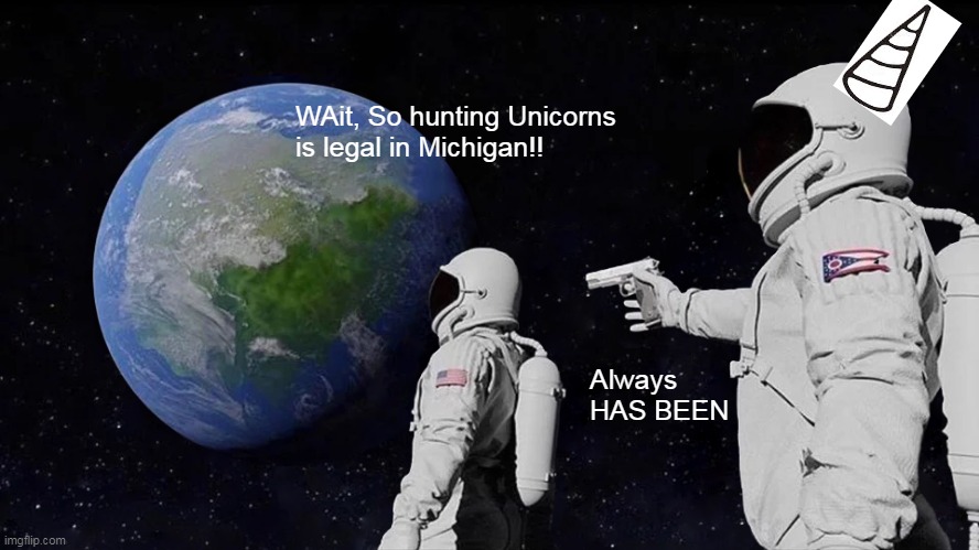 Oopssieee | WAit, So hunting Unicorns is legal in Michigan!! Always HAS BEEN | image tagged in memes,always has been | made w/ Imgflip meme maker