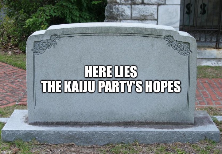 Gravestone | HERE LIES
THE KAIJU PARTY’S HOPES | image tagged in gravestone | made w/ Imgflip meme maker