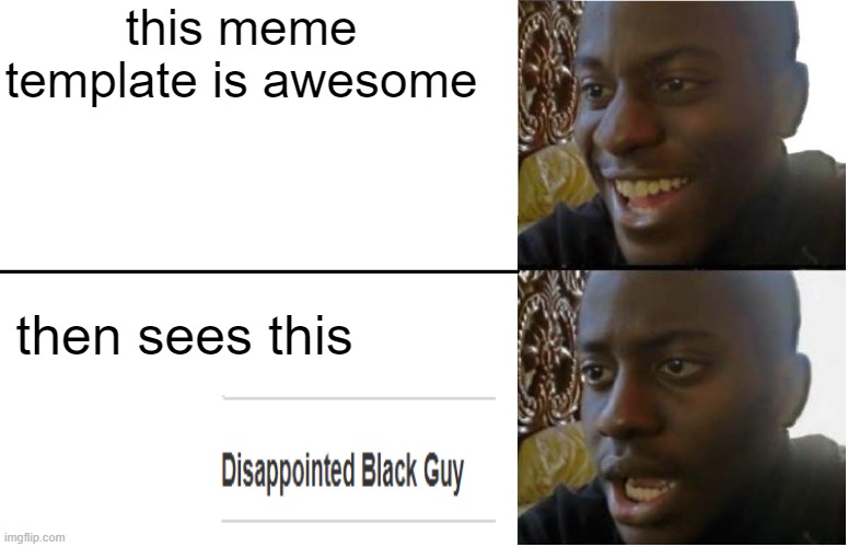 Disappointed Black Guy |  this meme template is awesome; then sees this | image tagged in disappointed black guy | made w/ Imgflip meme maker