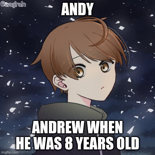 idek anymore pwp | ANDY; ANDREW WHEN HE WAS 8 YEARS OLD | made w/ Imgflip meme maker