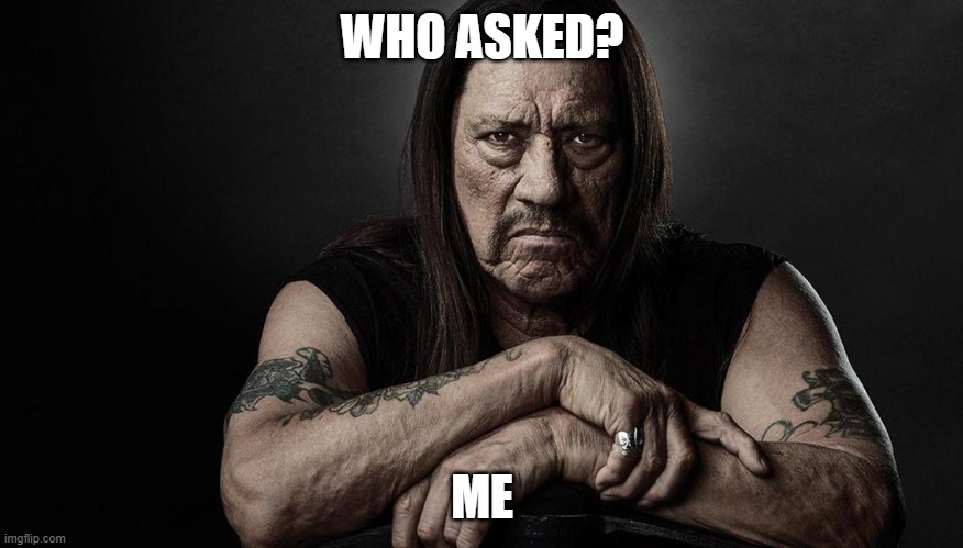 who? me | WHO ASKED? ME | image tagged in badass | made w/ Imgflip meme maker