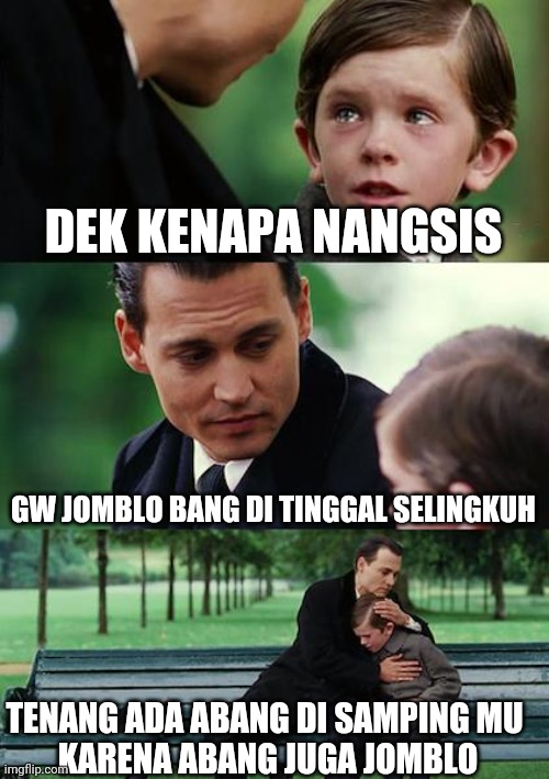 Finding Neverland Meme | DEK KENAPA NANGSIS; GW JOMBLO BANG DI TINGGAL SELINGKUH; TENANG ADA ABANG DI SAMPING MU 
KARENA ABANG JUGA JOMBLO | image tagged in memes,finding neverland | made w/ Imgflip meme maker