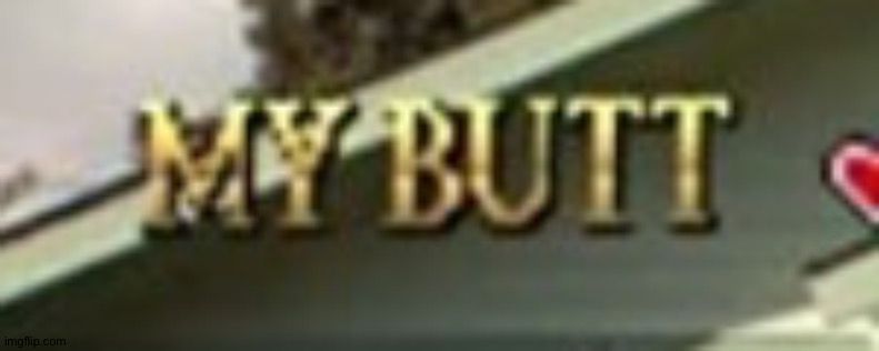 M y B u t t | made w/ Imgflip meme maker