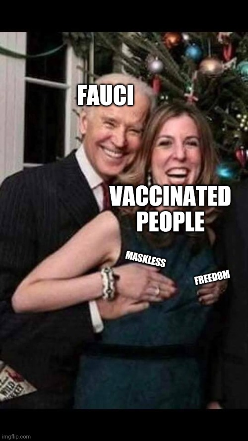 touchy feely | FAUCI; VACCINATED PEOPLE; MASKLESS; FREEDOM | image tagged in joe biden grope,fauci,coronavirus,vaccines | made w/ Imgflip meme maker