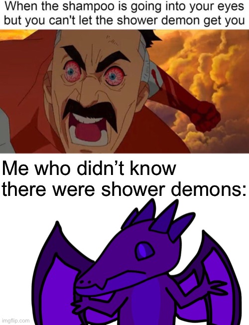 Me who didn’t know there were shower demons: | made w/ Imgflip meme maker