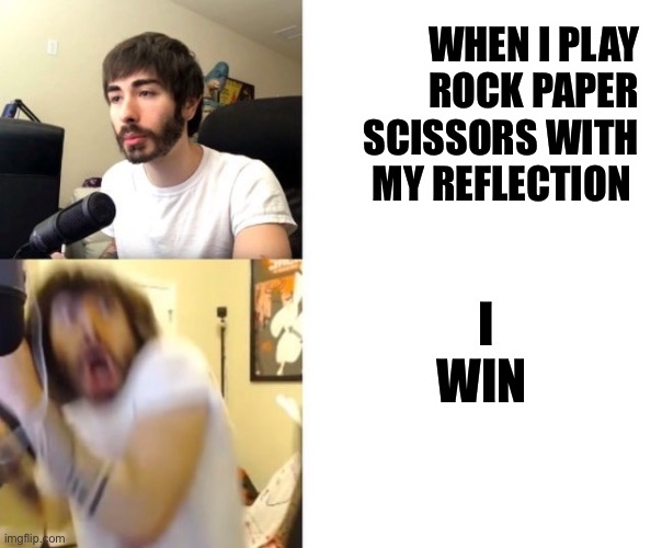 Rock Paper Scissors |  WHEN I PLAY ROCK PAPER SCISSORS WITH MY REFLECTION; I WIN | image tagged in penguinz0 | made w/ Imgflip meme maker