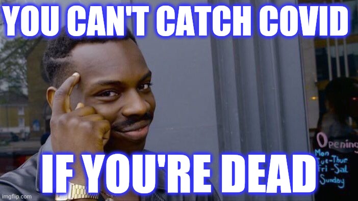 Roll Safe Think About It Meme | IF YOU'RE DEAD YOU CAN'T CATCH COVID | image tagged in memes,roll safe think about it | made w/ Imgflip meme maker