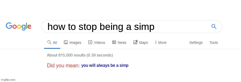 Did you mean? | how to stop being a simp; you will always be a simp | image tagged in did you mean | made w/ Imgflip meme maker