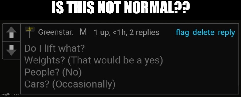 IS THIS NOT NORMAL?? | made w/ Imgflip meme maker