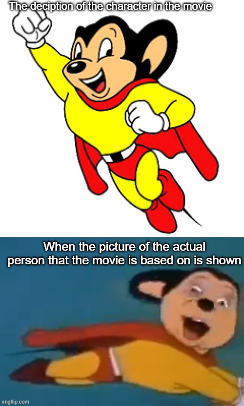Mighty Mouse: Based on a true story. By Isadore Klein and Paul Terry | The deciption of the character in the movie; When the picture of the actual person that the movie is based on is shown | image tagged in mighty mouse,memes,dumb | made w/ Imgflip meme maker