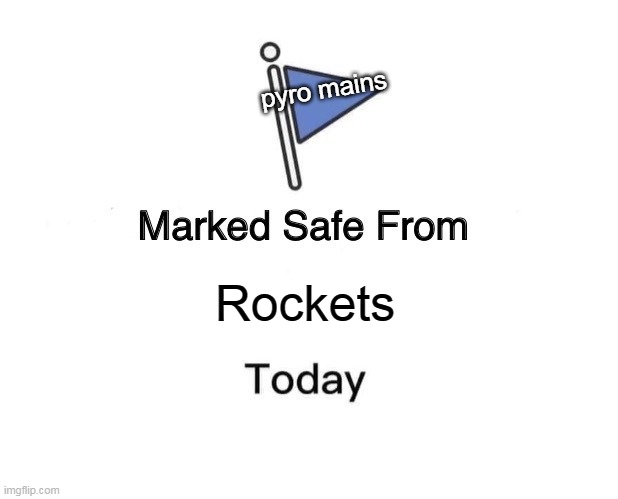 mmmph mmpphmm mmmmphh | pyro mains; Rockets | image tagged in memes,marked safe from | made w/ Imgflip meme maker