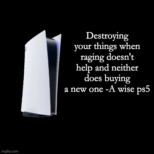 quote background | Destroying your things when raging doesn't help and neither does buying a new one -A wise ps5 | image tagged in quote background,ps5 | made w/ Imgflip meme maker