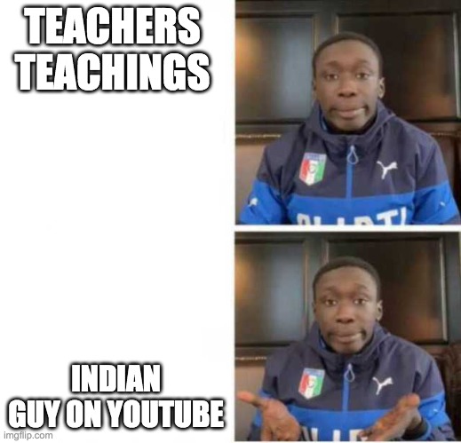 Khaby lame | TEACHERS TEACHINGS; INDIAN GUY ON YOUTUBE | image tagged in khaby lame | made w/ Imgflip meme maker