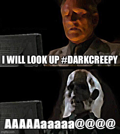 #darkcreepy | I WILL LOOK UP #DARKCREEPY; AAAAAaaaaa@@@@ | image tagged in memes,i'll just wait here | made w/ Imgflip meme maker