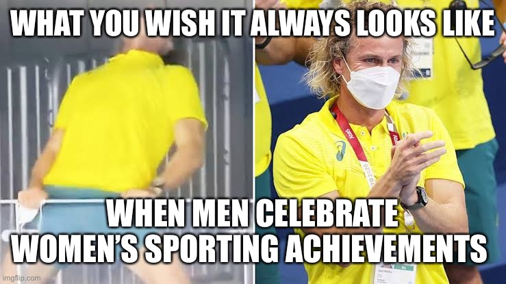 Ariarne Titmus coach | WHAT YOU WISH IT ALWAYS LOOKS LIKE; WHEN MEN CELEBRATE WOMEN’S SPORTING ACHIEVEMENTS | image tagged in coach,women,sport,olympics | made w/ Imgflip meme maker