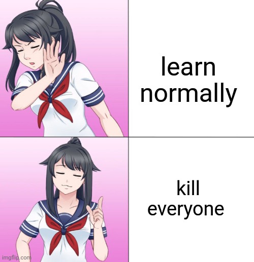 Yan-chan but in the Drake format | learn normally kill everyone | image tagged in yan-chan but in the drake format | made w/ Imgflip meme maker