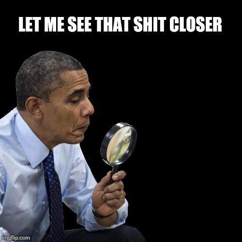 Obama Spy | LET ME SEE THAT SHIT CLOSER | image tagged in obama spy | made w/ Imgflip meme maker