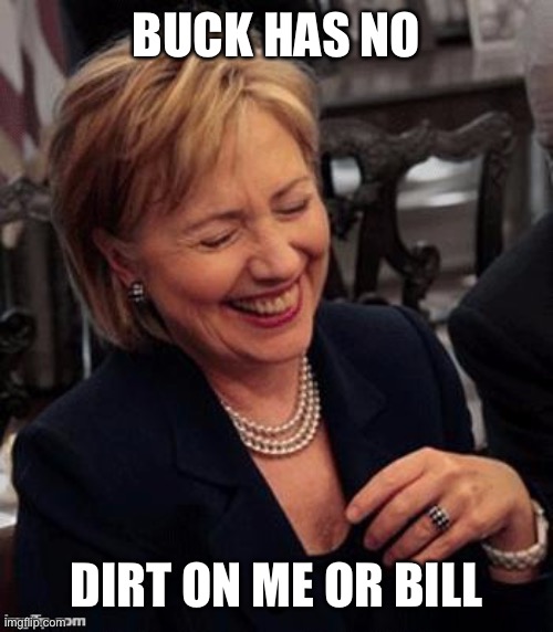 Hillary LOL | BUCK HAS NO DIRT ON ME OR BILL | image tagged in hillary lol | made w/ Imgflip meme maker