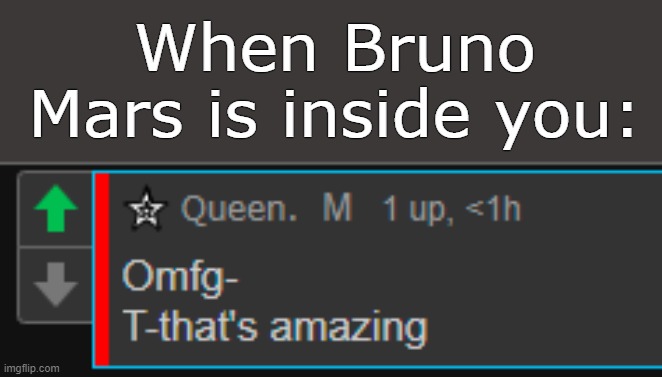 . . | When Bruno Mars is inside you: | made w/ Imgflip meme maker