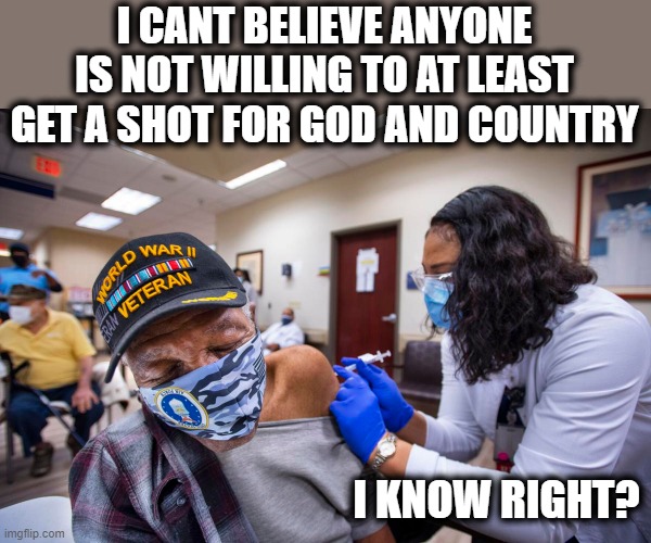 Try getting a shot of lead, 100% of the time there are side effects. | I CANT BELIEVE ANYONE IS NOT WILLING TO AT LEAST GET A SHOT FOR GOD AND COUNTRY; I KNOW RIGHT? | image tagged in memes,covid19,delta,patriots,maga,vaccines | made w/ Imgflip meme maker