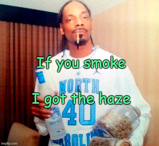 If you're hungry, girl I got fillets ~ | If you smoke; I got the haze | made w/ Imgflip meme maker