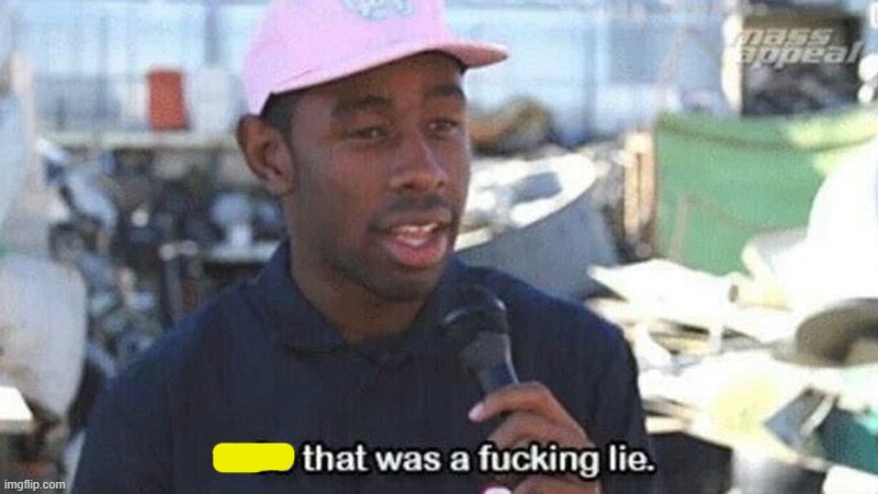 So that was a fucking lie | image tagged in so that was a fucking lie | made w/ Imgflip meme maker