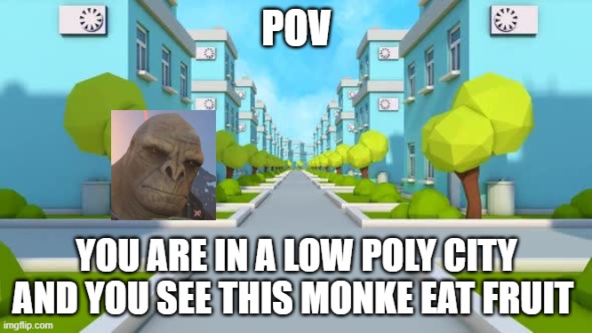 POV; YOU ARE IN A LOW POLY CITY AND YOU SEE THIS MONKE EAT FRUIT | image tagged in this is the rhythm of the night | made w/ Imgflip meme maker