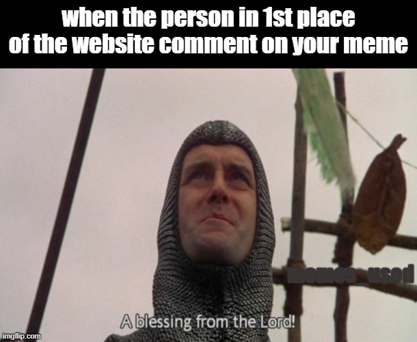 a bless from the lord | when the person in 1st place of the website comment on your meme; memes_used | image tagged in a blessing from the lord,memes | made w/ Imgflip meme maker