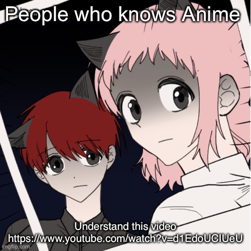 Dat day I got caught in 4K | People who knows Anime; Understand this video https://www.youtube.com/watch?v=d1EdoUCIUeU | image tagged in dat day i got caught in 4k | made w/ Imgflip meme maker