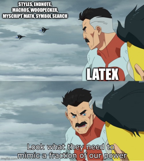 Look What They Need To Mimic A Fraction Of Our Power | STYLES, ENDNOTE, MACROS, WOODPECKER, MYSCRIPT MATH, SYMBOL SEARCH; LATEX | image tagged in look what they need to mimic a fraction of our power | made w/ Imgflip meme maker