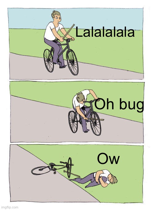 Bike Fall Meme | Lalalalala; Oh bug; Ow | image tagged in memes,bike fall | made w/ Imgflip meme maker