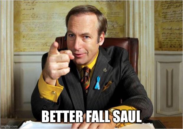 Get Well Soon Bob Odenkirk | BETTER FALL SAUL | image tagged in better call saul,memes,funny,breaking bad,terrible puns | made w/ Imgflip meme maker