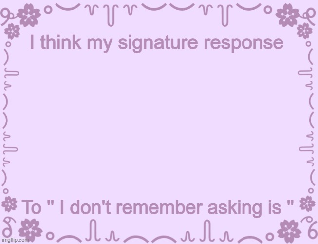 I use it a lot and i like it | I think my signature response; Ok and? To '' I don't remember asking is '' | image tagged in pink ass template | made w/ Imgflip meme maker