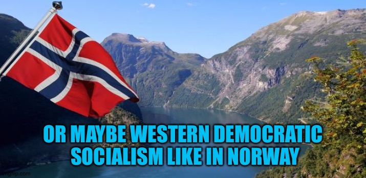 Norway | OR MAYBE WESTERN DEMOCRATIC
 SOCIALISM LIKE IN NORWAY | image tagged in norway | made w/ Imgflip meme maker