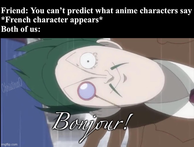 Bonjour Monsieur Sol - Fairy Tail Meme | Friend: You can’t predict what anime characters say
*French character appears*
Both of us:; Bonjour! | image tagged in memes,french,fairy tail,fairy tail meme,monsieur sol fairy tail,anime meme | made w/ Imgflip meme maker