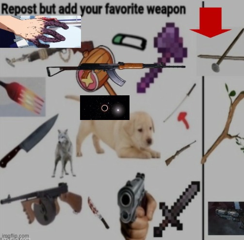 Repost and and a weapon | image tagged in weapons | made w/ Imgflip meme maker