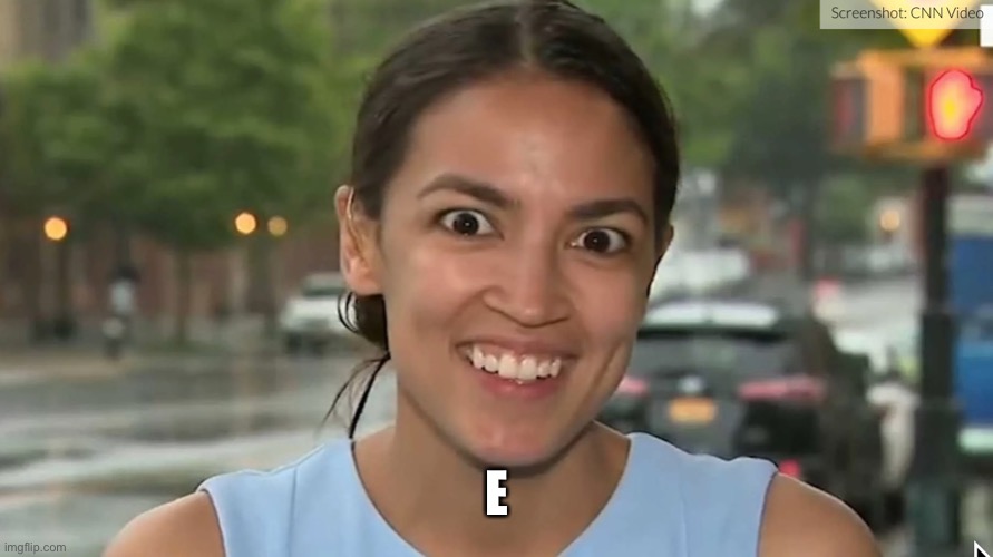 Alexandria Ocasio-Cortez | E | image tagged in alexandria ocasio-cortez | made w/ Imgflip meme maker