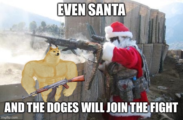 Hohoho Meme | EVEN SANTA AND THE DOGES WILL JOIN THE FIGHT | image tagged in memes,hohoho | made w/ Imgflip meme maker