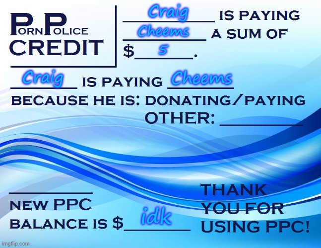 PPC Pay Paper | Craig Cheems 5 Craig Cheems idk | image tagged in ppc pay paper | made w/ Imgflip meme maker