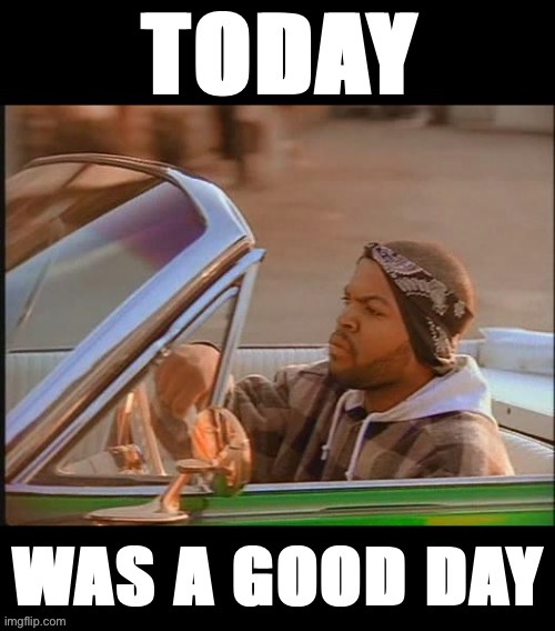 Ice Cube today was a good day | image tagged in ice cube today was a good day | made w/ Imgflip meme maker