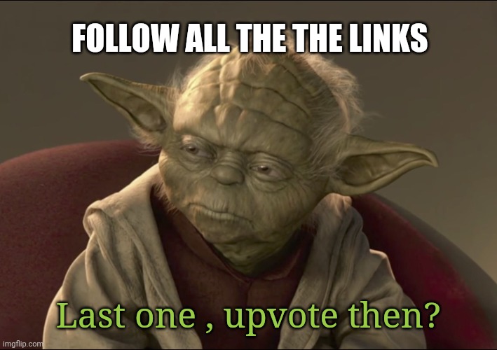 Aren't Links Sorta Clones | FOLLOW ALL THE THE LINKS; Last one , upvote then? | image tagged in yoda begun the clone war has | made w/ Imgflip meme maker