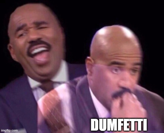 Steve Harvey Laughing Serious | DUMFETTI | image tagged in steve harvey laughing serious | made w/ Imgflip meme maker