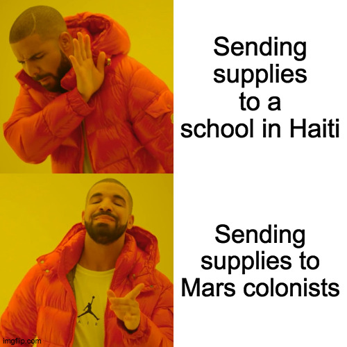 Drake Hotline Bling Meme | Sending supplies to a school in Haiti; Sending supplies to Mars colonists | image tagged in memes,drake hotline bling | made w/ Imgflip meme maker