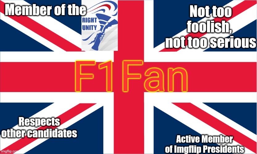 Reasons you should vote for me in the RUP nominations. | Not too foolish, 
not too serious; Member of the; F1Fan; Respects other candidates; Active Member of Imgflip Presidents | image tagged in uk flag | made w/ Imgflip meme maker