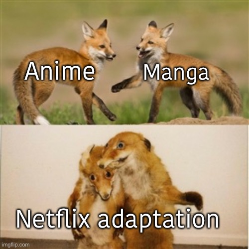I personally don’t watch anime, this is just what I hear. |  Manga; Anime; Netflix adaptation | image tagged in party fox,fun,funny,memes,lol,fox | made w/ Imgflip meme maker