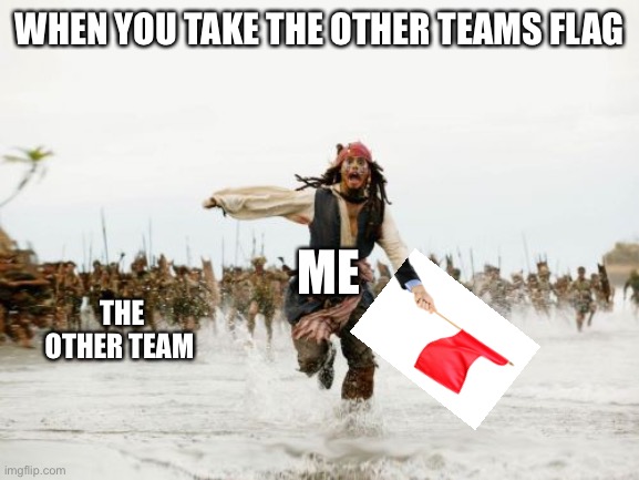 Capture the flag | WHEN YOU TAKE THE OTHER TEAMS FLAG; ME; THE OTHER TEAM | image tagged in memes,jack sparrow being chased,capture the flag | made w/ Imgflip meme maker