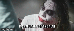 IT'S ALL PART OF THE PLAN | image tagged in gifs | made w/ Imgflip video-to-gif maker