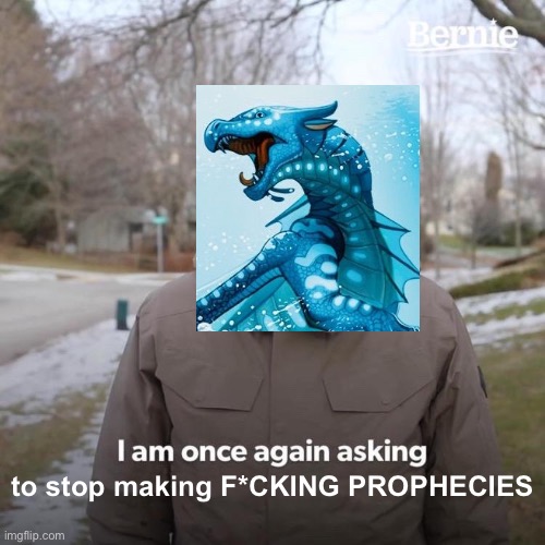 You would be dead without a prophecy tsunami | to stop making F*CKING PROPHECIES | image tagged in memes,bernie i am once again asking for your support | made w/ Imgflip meme maker