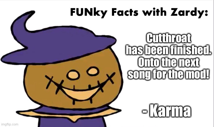 :D | Cutthroat has been finished. Onto the next song for the mod! - Karma | image tagged in funky facts with zardy | made w/ Imgflip meme maker